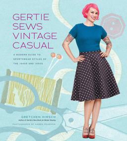 Gertie Sews Vintage Casual A Modern Guide to Sportswear Styles of the 1940s And 1950s  9781617690747 Front Cover