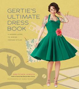Gertie's Ultimate Dress Book A Modern Guide to Sewing Fabulous Vintage Styles  9781617690754 Front Cover