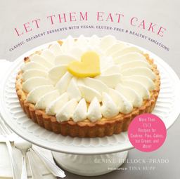 Let Them Eat Cake: Classic, Decadent Desserts with Vegan, Gluten-Free and Healthy Variations More Than 80 Recipes for Cookies, Pies, Cakes, Ice Cream, and More!  9781617690808 Front Cover