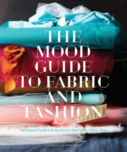Mood Guide to Fabric and Fashion The Essential Guide from the World's Most Famous Fabric Store  9781617690884 Front Cover