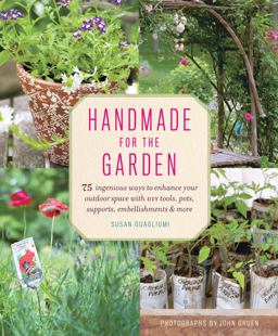 Handmade for the Garden 75 Ingenious Ways to Enhance Your Outdoor Space with DIY Tools, Pots, Supports, Embellishments, and More  9781617690976 Front Cover