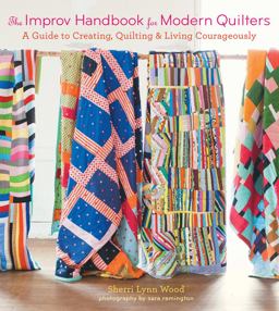 Improv Handbook for Modern Quilters A Guide to Creating, Quilting, and Living Courageously  9781617691386 Front Cover