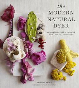 Modern Natural Dyer A Comprehensive Guide to Dyeing Silk, Wool, Linen, and Cotton at Home  9781617691751 Front Cover