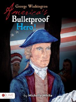 George Washington America's Bulletproof Hero!