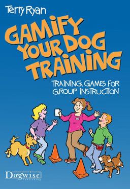 Gamify Your Dog Training Dog Training Games for Group Instruction  9781617812040 Front Cover