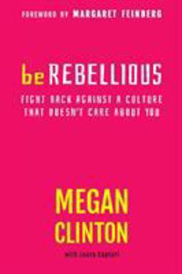 Be Rebellious Fight Back Against a Culture That Doesn't Care about You  9781617951084 Front Cover