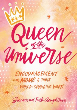 Queen of the Universe Encouragement for Moms and Their World-Changing Work  9781617956690 Front Cover