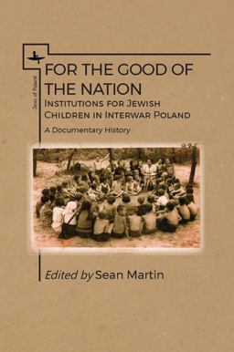 For the Good of the Nation Institutions for Jewish Children in Interwar Poland. a Documentary History  9781618119810 Front Cover