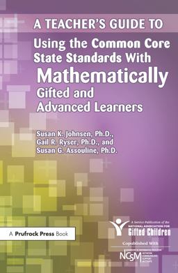 A Teacher's Guide to Using the Common Core State Standards with Mathematically Gifted and Advanced Learners A Teacher's Guide to Using the Common Core State Standards with Mathematically Gifted and Advanced Learners