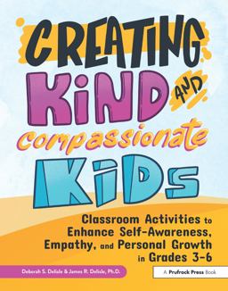 Creating Kind and Compassionate Kids Classroom Activities to Enhance Self-Awareness, Empathy, and Personal Growth in Grades 3-6  9781618219770 Front Cover