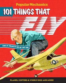 Popular Mechanics 101 Things That Fly Planes, Rockets, Whirly-Gigs and More!  9781618371287 Front Cover