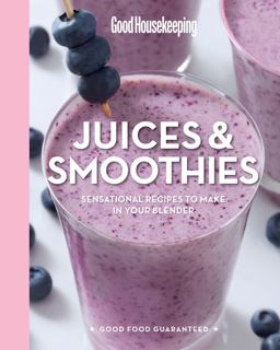 Good Housekeeping Juices and Smoothies 100 Sensational Recipes to Make in Your Blender  9781618371539 Front Cover