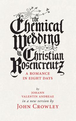 Chemical Wedding By Christian Rosencreutz: a Romance in Eight Days by Johann Valentin Andreae in a New Version  9781618731081 Front Cover