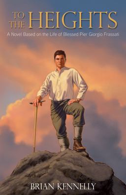 To the Heights: A Novel Based on the Life of Blessed Pier Giorgio Frassati  9781618906328 Front Cover