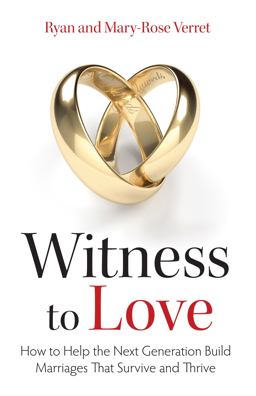 Witness to Love How to Help the Next Generation Build Marriages That Survive and Thrive  9781618906984 Front Cover