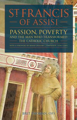 Saint Francis of Assisi Passion, Poverty and the Man Who Transformed the Church  9781618907493 Front Cover