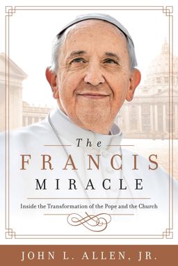 Francis Miracle Inside the Transformation of the Pope and the Church  9781618931313 Front Cover