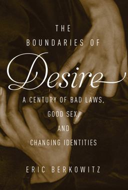 Boundaries of Desire A Century of Bad Laws, Good Sex, and Changing Identities  9781619025295 Front Cover