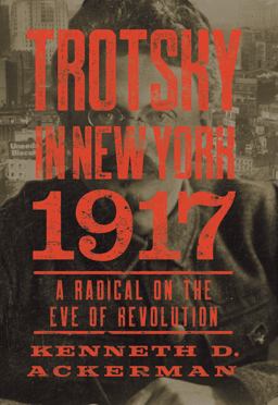 Trotsky in New York 1917 A Radical on the Eve of Revolution  9781619026070 Front Cover