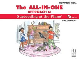 The All-In-One Approach to Succeeding at the Piano, Preparatory Book A The All-In-One Approach to Succeeding at the Piano, Preparatory Book A