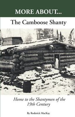 More about... the Camboose Shanty, Home to the Shantymen of the Ottawa Valley