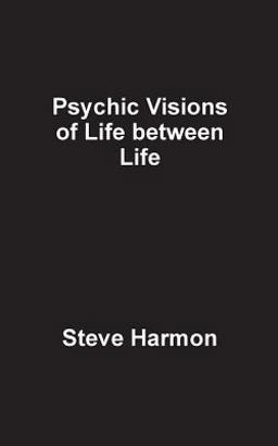 Psychic Visions of Life Between Life