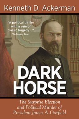 Dark Horse: The Surprise Election and Political Murder of President James A. Garfield 1st 9781619450066 Front Cover