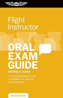 Flight Instructor Oral Exam Guide The Comprehensive Guide to Prepare You for the FAA Oral Exam 6th 9781619540262 Front Cover