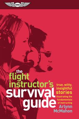 Flight Instructor's Survival Guide Witty, Insightful, True Stories Featuring the Fundamentals of Instruction in Action: For Pilots Teaching Flight  9781619544291 Front Cover