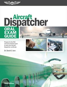 Aircraft Dispatcher Oral Exam Guide Prepare for the FAA Oral and Practical Exam to Earn Your Aircraft Dispatcher Certificate 3rd 9781619548947 Front Cover