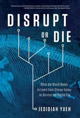 Disrupt or Die What the World Needs to Learn from Silicon Valley to Survive the Digital Era  9781619616585 Front Cover