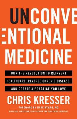 Unconventional Medicine Join the Revolution to Reinvent Healthcare, Reverse Chronic Disease, and Create a Practice You Love  9781619617476 Front Cover