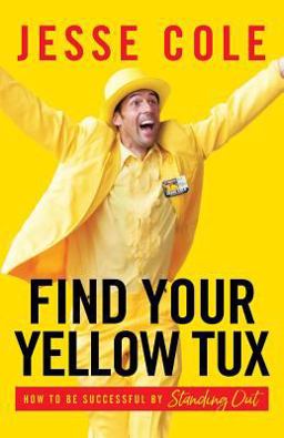Find Your Yellow Tux How to Be Successful by Standing Out  9781619618466 Front Cover