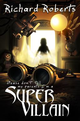 Please Don't Tell My Parents I'm a Super Villian Please Don't Tell My Parents I'm a Super Villian