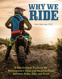 Why We Ride A Psychologist Explains the Motorcyclist's Mind and the Love Affair Between Rider, Bike, and Road 2017 9781620082287 Front Cover