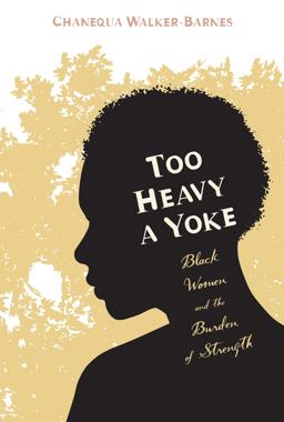 Too Heavy a Yoke Black Women and the Burden of Strength  9781620320662 Front Cover
