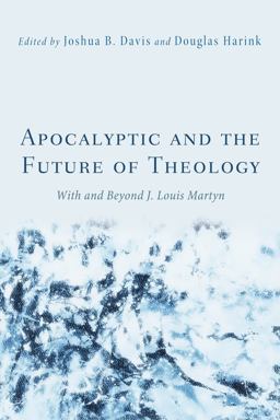 Apocalyptic and the Future of Theology With and Beyond J. Louis Martyn 1st 2012 9781620320877 Front Cover