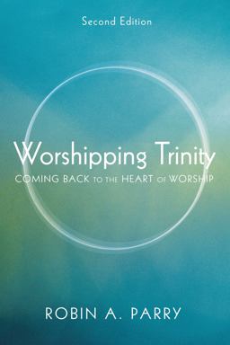 Worshipping Trinity, Second Edition Coming Back to the Heart of Worship  9781620321713 Front Cover