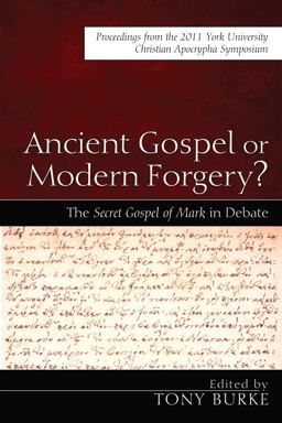 Ancient Gospel or Modern Forgery? The Secret Gospel of Mark in Debate: Proceedings from the 2011 York University Christian Apocrypha Symposium  9781620321867 Front Cover