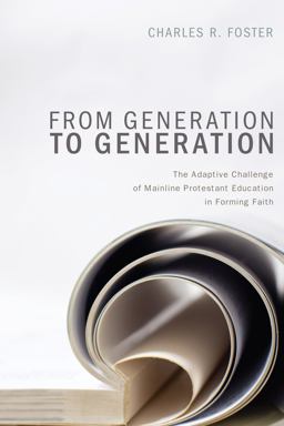 From Generation to Generation The Adaptive Challenge of Mainline Protestant Education in Forming Faith  9781620321959 Front Cover