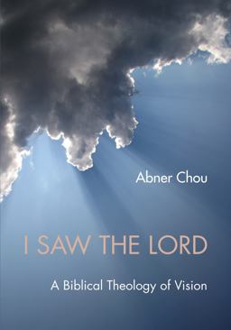 I Saw the Lord A Biblical Theology of Vision  9781620323014 Front Cover