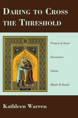 Daring to Cross the Threshold Francis of Assisi Encounters Sultan Malek Al-Kamil  9781620324219 Front Cover