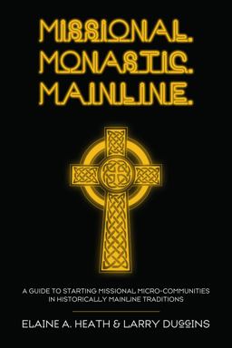 Missional. Monastic. Mainline.: A Guide to Starting Missional Micro-communities in Historically Mainline Traditions  9781620326244 Front Cover