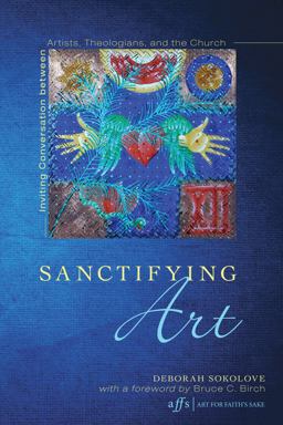 Sanctifying Art: Inviting Conversation Between Artists, Theologians, and the Church 1st 2013 9781620326336 Front Cover
