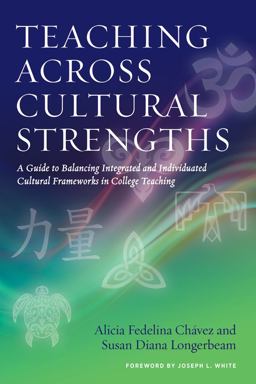 Teaching Across Cultural Strengths A Guide to Balancing Integrated and Individuated Cultural Frameworks in College Teaching  9781620363249 Front Cover