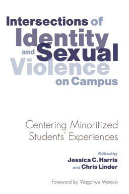 Intersections of Identity and Sexual Violence on Campus Centering Minoritized Students' Experiences  9781620363881 Front Cover