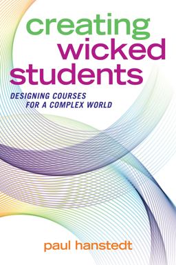 Creating Wicked Students Designing Courses for a Complex World  9781620366974 Front Cover