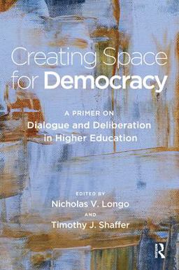 Creating Space for Democracy A Primer on Dialogue and Deliberation in Higher Education  9781620369272 Front Cover