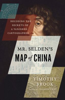 Mr. Selden's Map of China Decoding the Secrets of a Vanished Cartographer  9781620401439 Front Cover