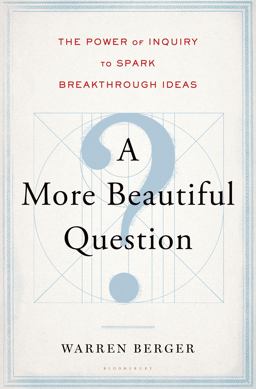 More Beautiful Question The Power of Inquiry to Spark Breakthrough Ideas  9781620401453 Front Cover